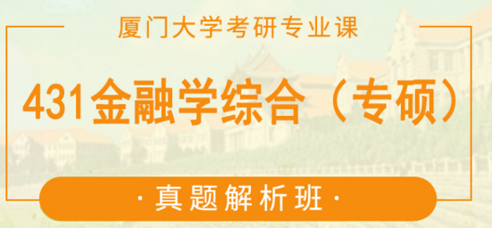 厦大431金融综合(专硕)真题解析班 厦大431金融综合(专硕)真题解析班